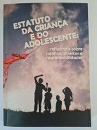 Image of Estatuto da Criança e do Adolescente: Refletindo sobre Sujeitos Direitos e Responsabilidades